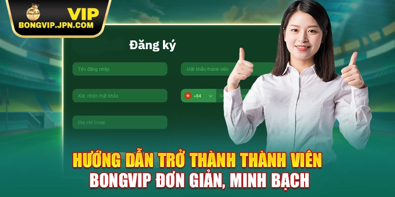 Hướng dẫn trở thành thành viên BONGVIP đơn giản, minh bạch