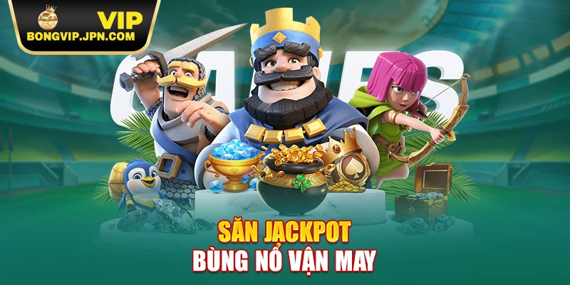 Săn jackpot, bùng nổ vận may